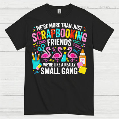 We’re More Than Scrapbooking Friends Small Gang T Shirt
