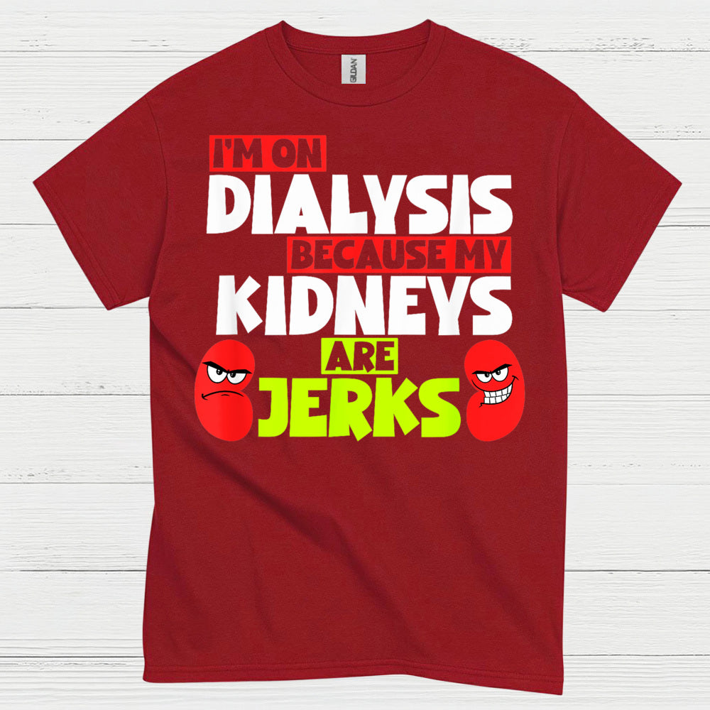 Dialysis Because My Kidneys Are Jerks T Shirt