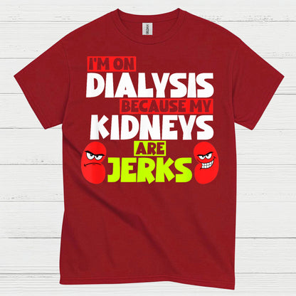 Dialysis Because My Kidneys Are Jerks T Shirt