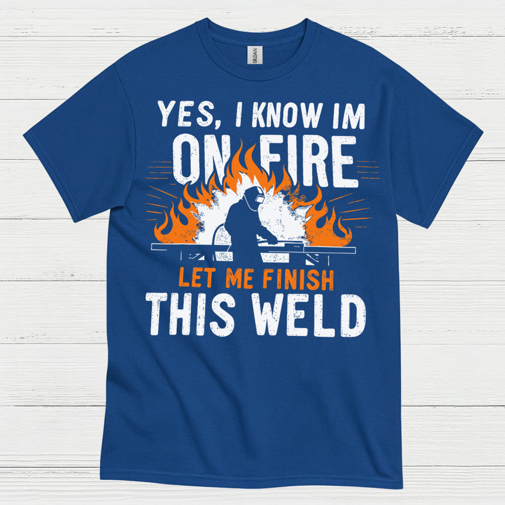 On Fire Let Me Finish This Weld T Shirt