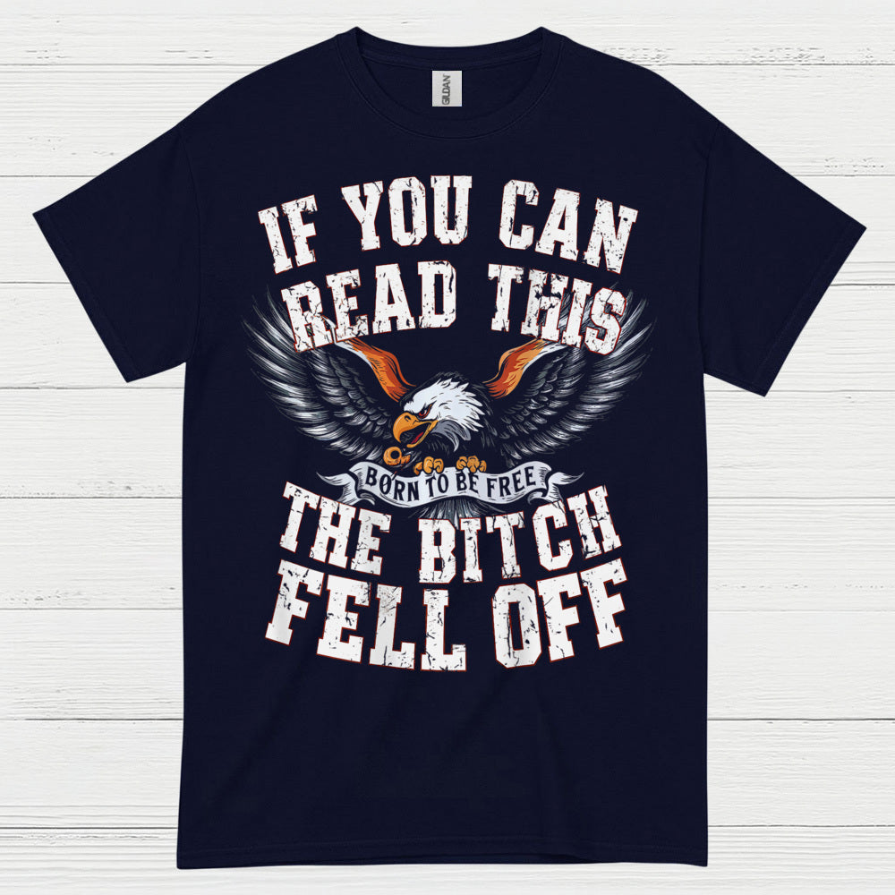 If You Can Read This The Bitch Fell Off Biker T Shirt