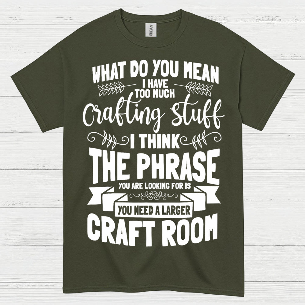 Too Much Crafting Stuff Humor Craft Lover T Shirt