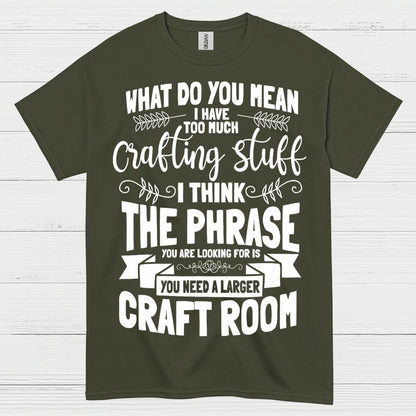 Too Much Crafting Stuff Humor Craft Lover T Shirt