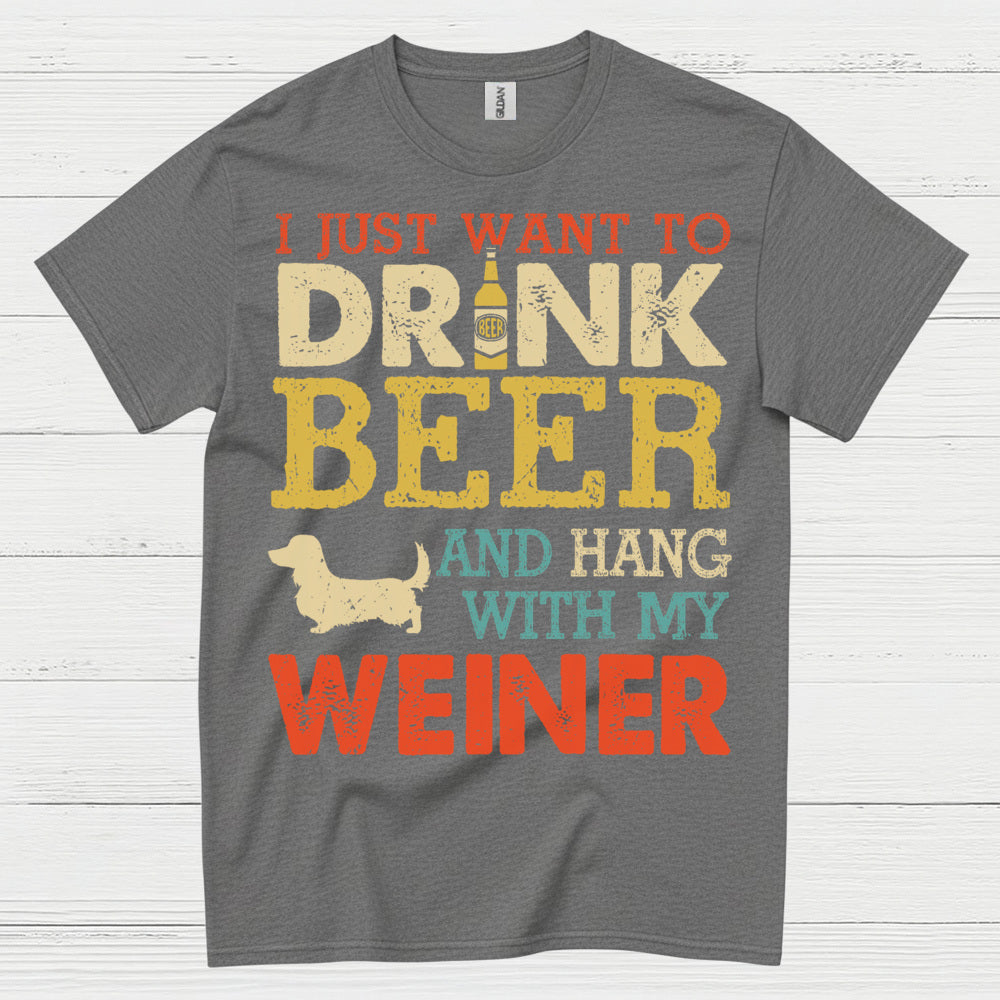 I Just Want To Drink Beer And Hang With My Weiner T Shirt