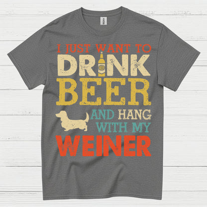 I Just Want To Drink Beer And Hang With My Weiner T Shirt