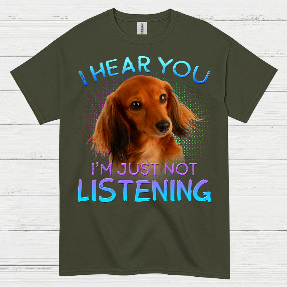 I Hear You Im Just Not Listening Dachshund Dog T Shirt