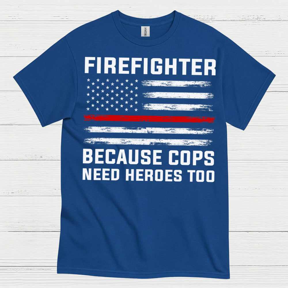 Firefighter Because Cops Need Heroes Too T Shirt