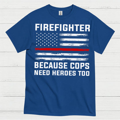 Firefighter Because Cops Need Heroes Too T Shirt