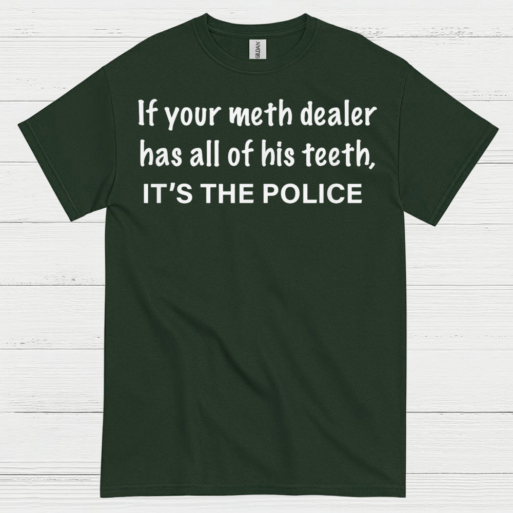 If Your Meth Dealer Has All His Teeth Police T Shirt