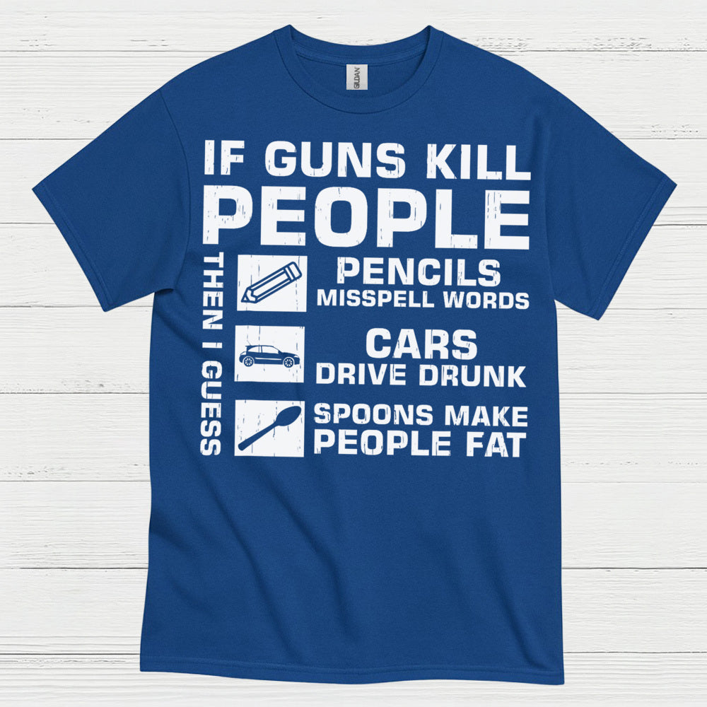 If Guns Kill People Then I Guess T Shirt