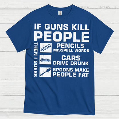 If Guns Kill People Then I Guess T Shirt