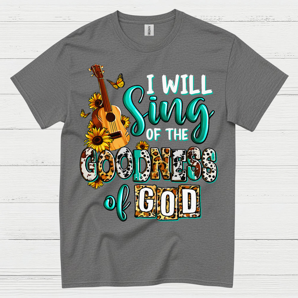 I Will Sing Of The Goodness Of God T Shirt