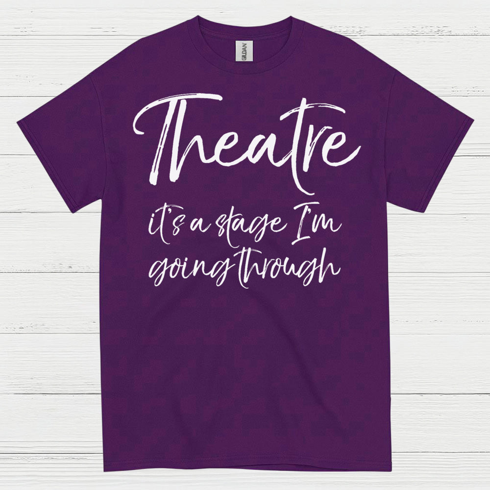 Theatre It’s A Stage I’m Going Through T Shirt