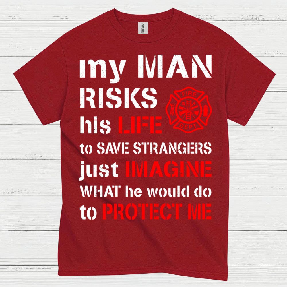 My Man Risks His Life Firefighter T Shirt