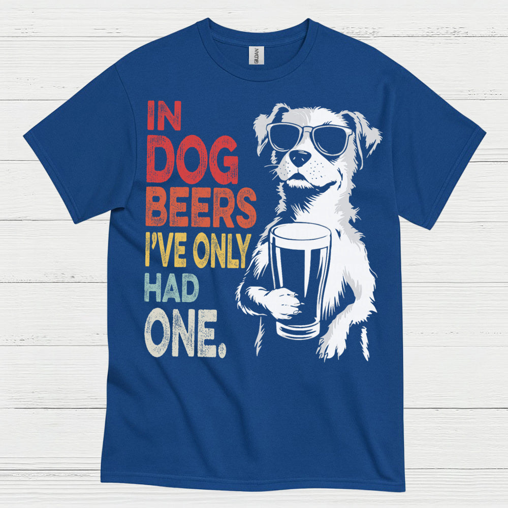 In Dog Beers I've Only Had One T Shirt