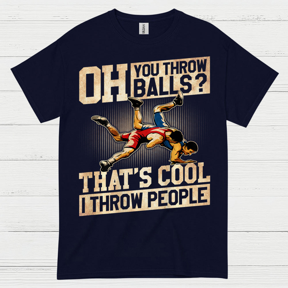 Oh You Throw Balls I Throw People Wrestling T Shirt