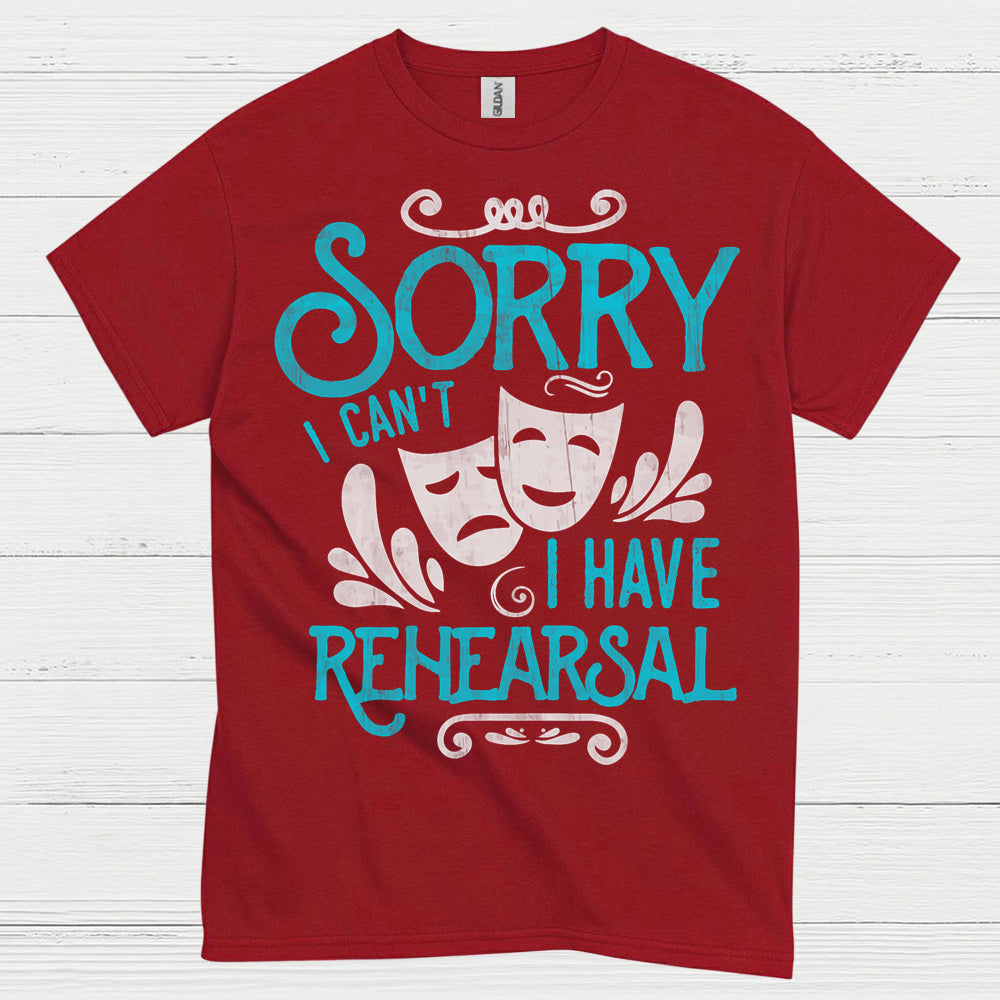 Sorry I Can’t I Have Rehearsal T Shirt
