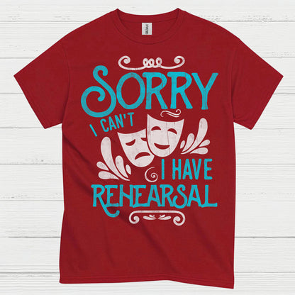 Sorry I Can’t I Have Rehearsal T Shirt