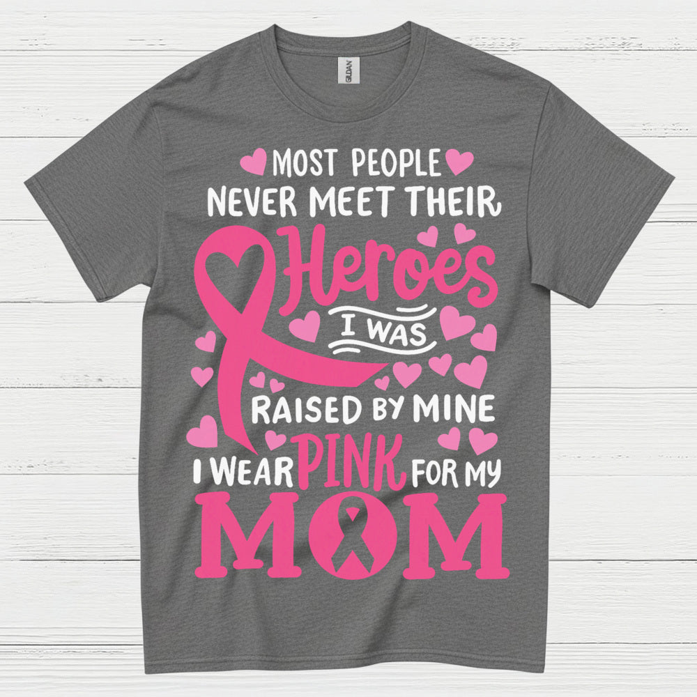 Most People Never Meet Their Heroes I Wear Pink For My Mom T Shirt