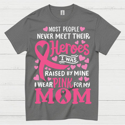 Most People Never Meet Their Heroes I Wear Pink For My Mom T Shirt