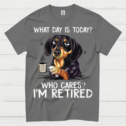 What Day Is Today Who Cares Im Retired Dachshund T Shirt