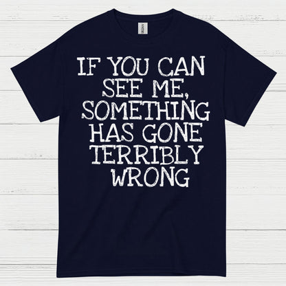 If You Can See Me Something Has Gone Wrong T Shirt