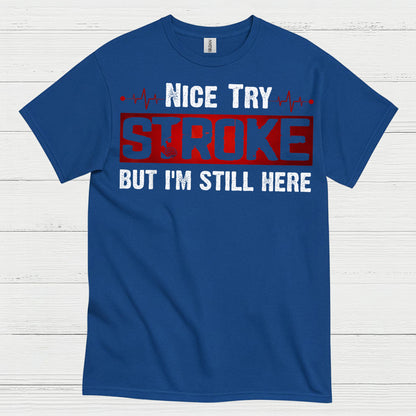 Nice Try Stroke But Im Still Here T Shirt