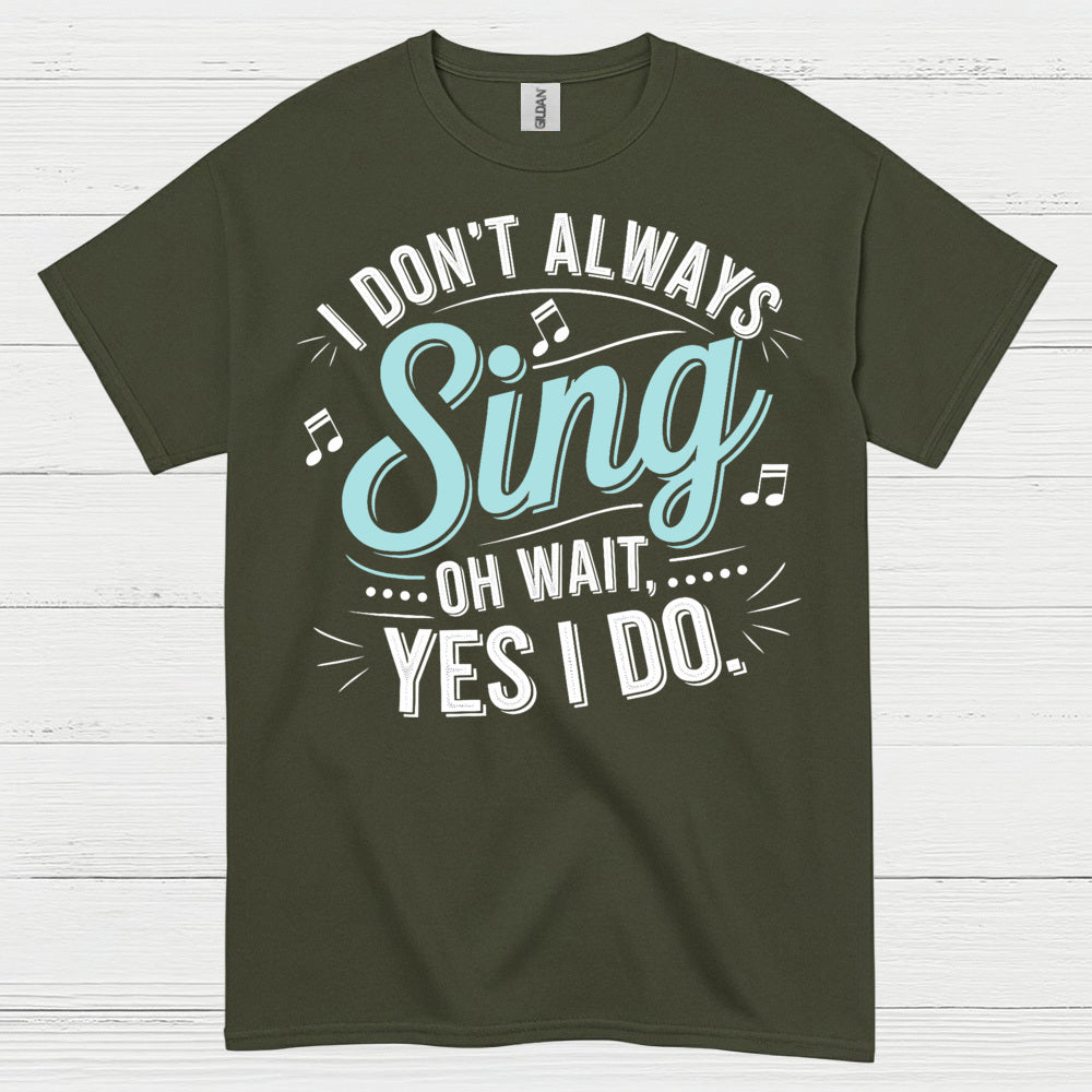 I Don’t Always Sing Music Lover T Shirt