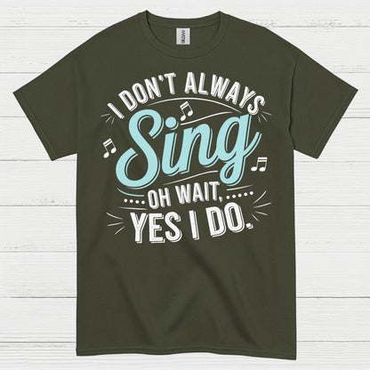 I Don’t Always Sing Music Lover T Shirt