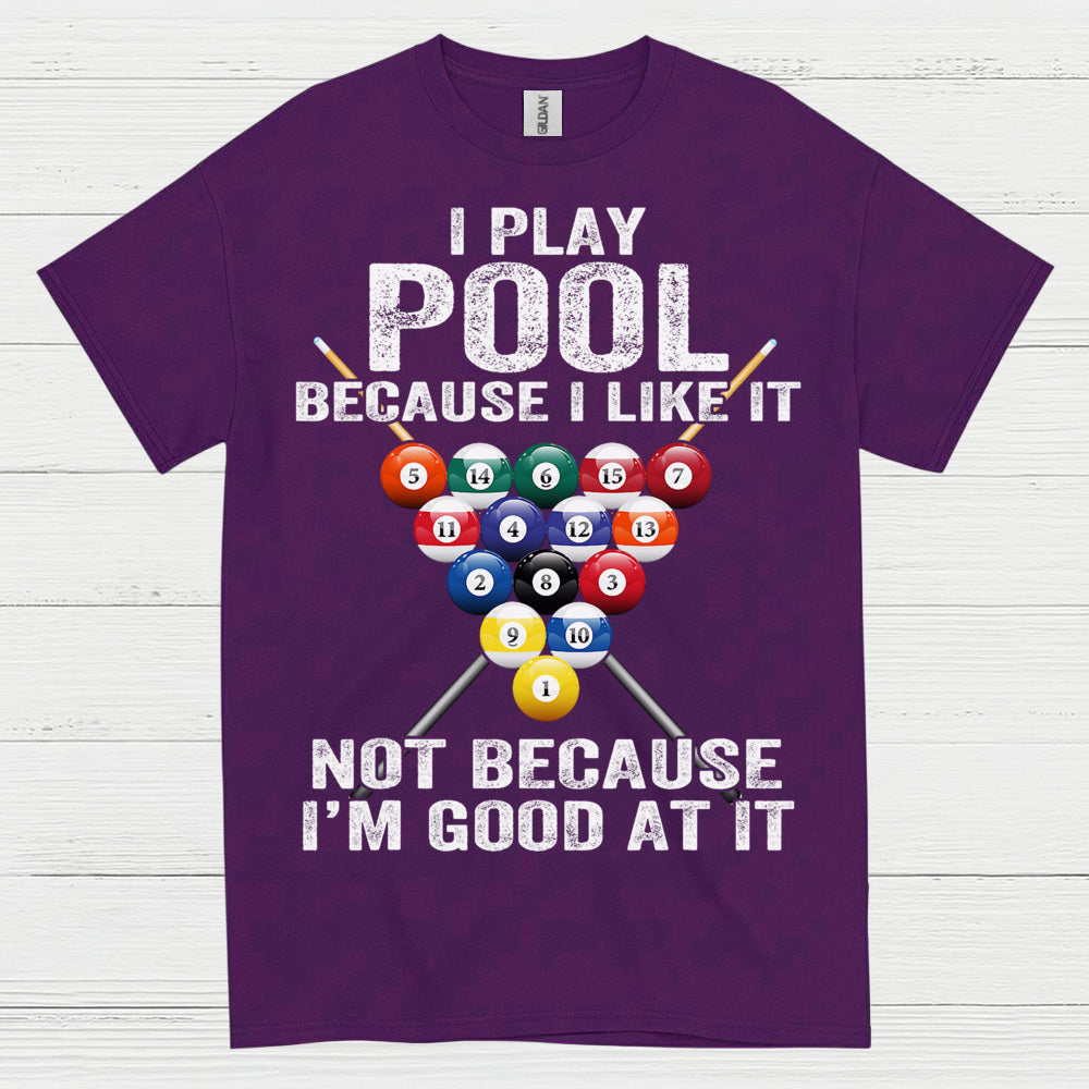 I Play Pool Because I Like It T Shirt