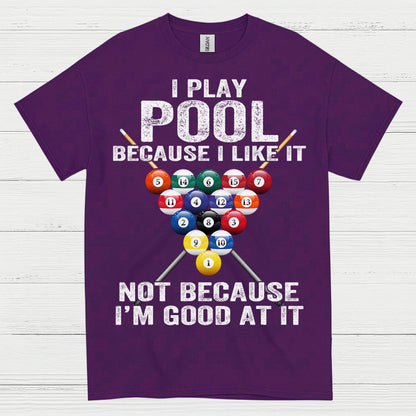 I Play Pool Because I Like It T Shirt