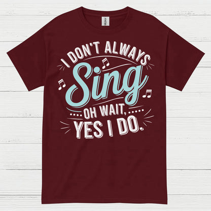 I Don’t Always Sing Music Lover T Shirt