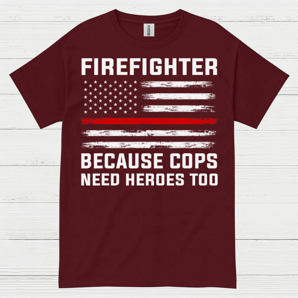 Firefighter Because Cops Need Heroes Too T Shirt