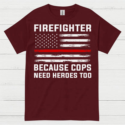 Firefighter Because Cops Need Heroes Too T Shirt