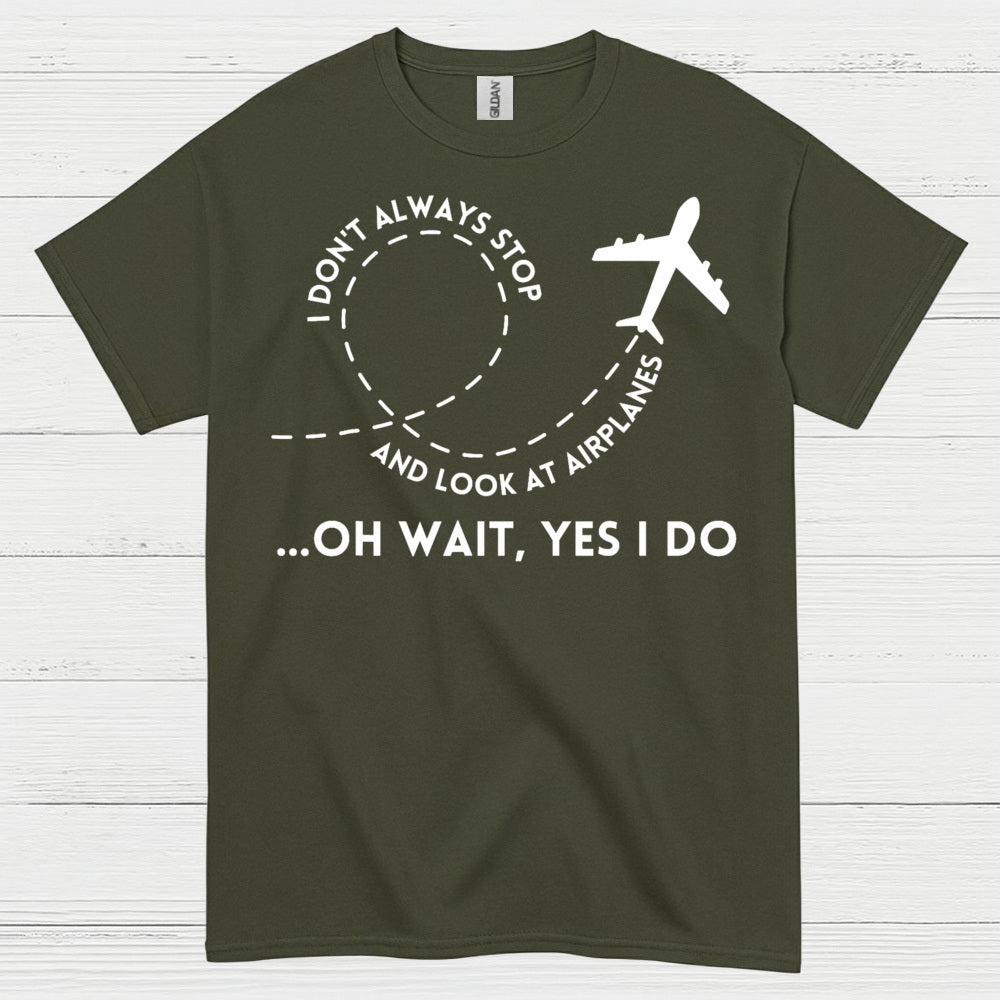 I Don’t Always Stop And Look At Airplanes T Shirt