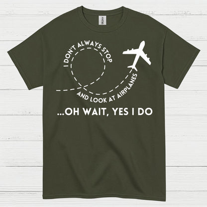 I Don’t Always Stop And Look At Airplanes T Shirt