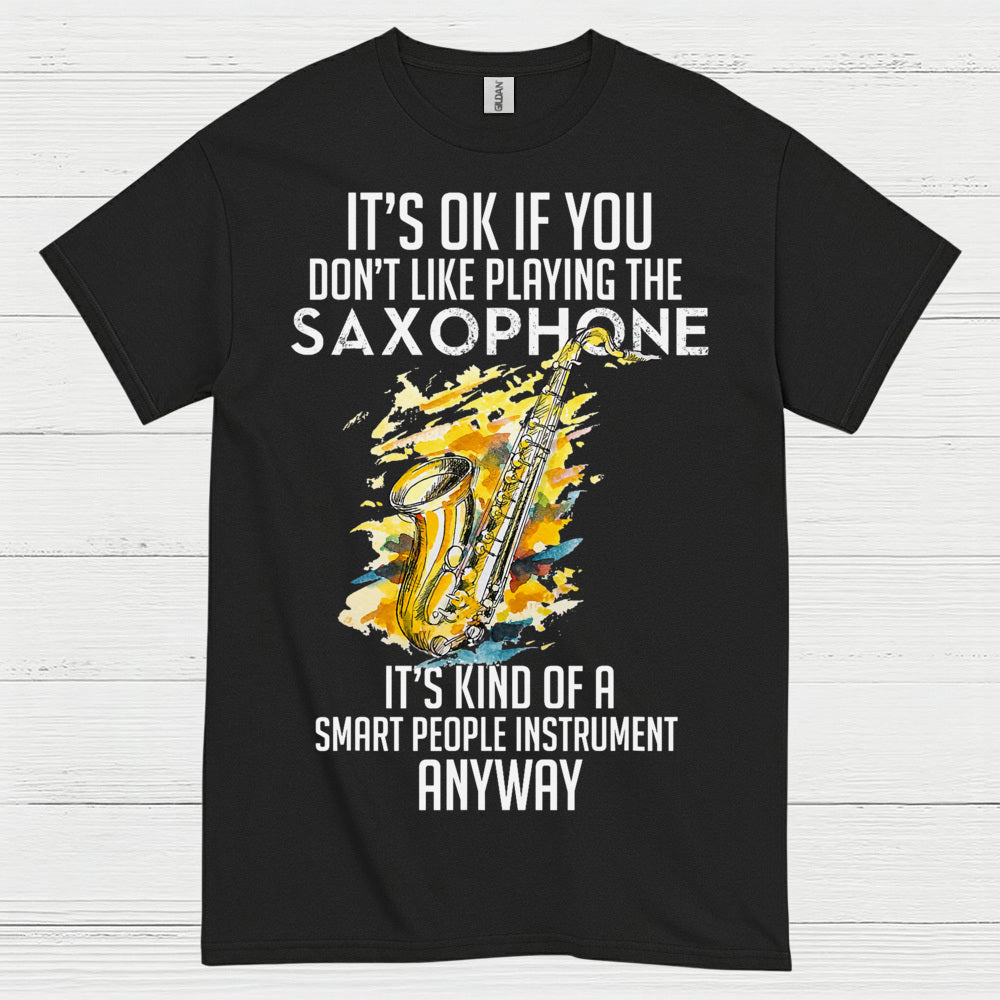 Its OK If You Dont Like Playing Saxophone T Shirt