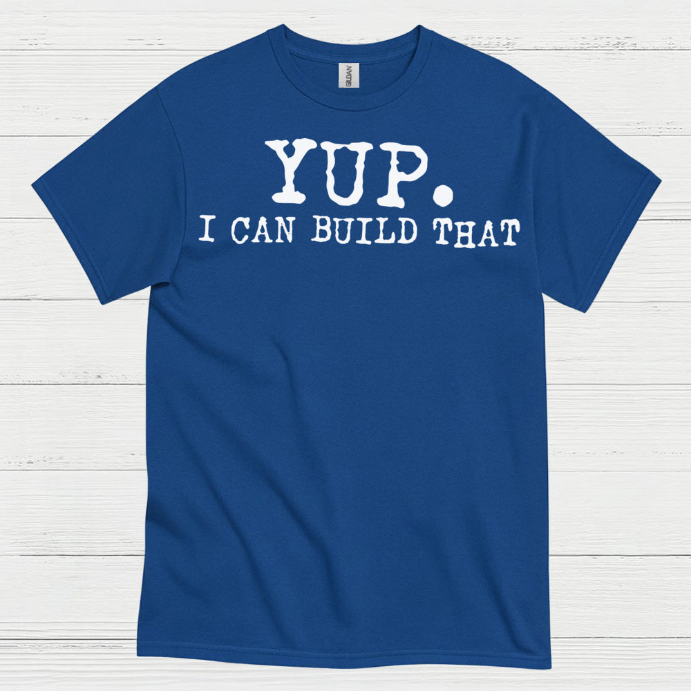 Yup I Can Build That Quote T Shirt