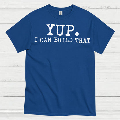 Yup I Can Build That Quote T Shirt