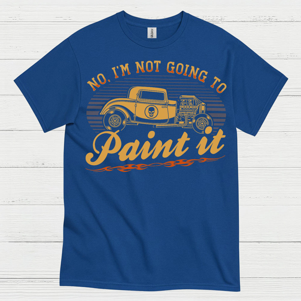No I’m Not Going To Paint It Quote T Shirt