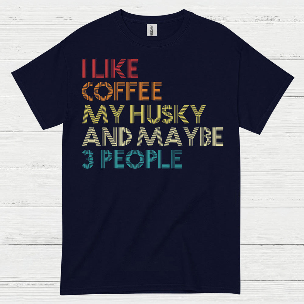 I Like Coffee My Husky And Maybe Quote T Shirt