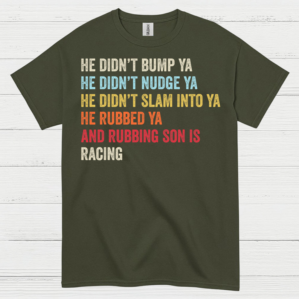 He Rubbed Ya And Rubbing Is Racing Quote T Shirt