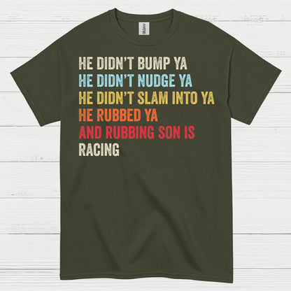 He Rubbed Ya And Rubbing Is Racing Quote T Shirt
