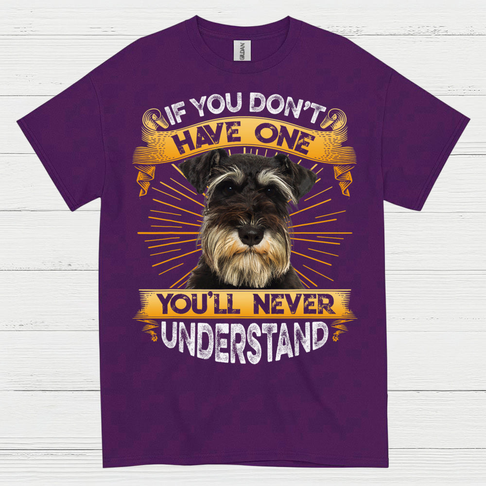 If You Don’t Have One You’ll Never Understand Schnauzer T Shirt