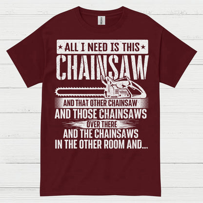 All I Need Is This Chainsaw T Shirt