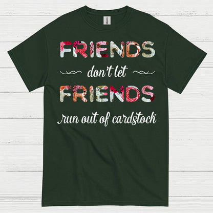 Friends Don’t Let Friends Run Out Of Cardstock T Shirt