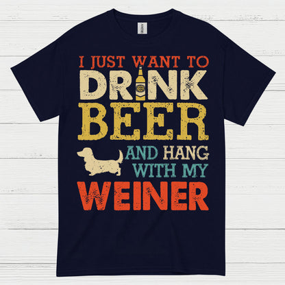 I Just Want To Drink Beer And Hang With My Weiner T Shirt