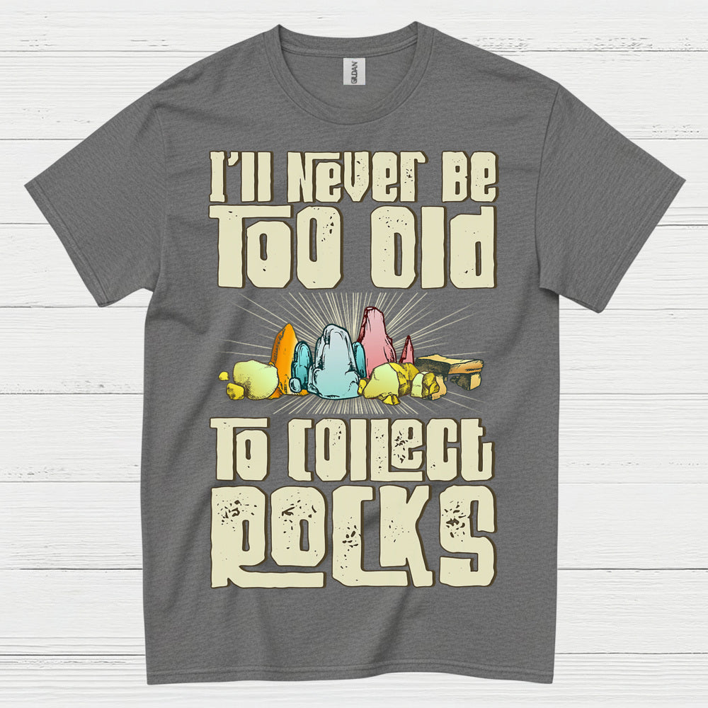 Never Too Old To Collect Rocks T Shirt