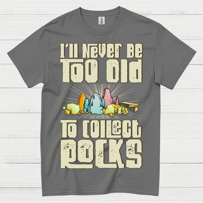Never Too Old To Collect Rocks T Shirt
