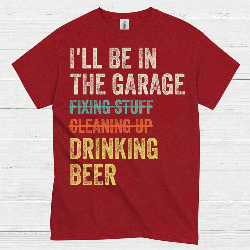 I'll Be In The Garage Drinking Beer T Shirt
